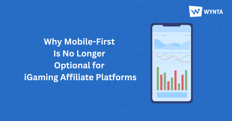 Why Mobile-First Is No Longer Optional for iGaming Affiliate Platforms
