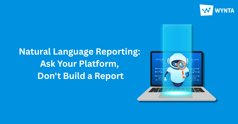Natural Language Reporting: Ask Your Platform, Don’t Build a Report