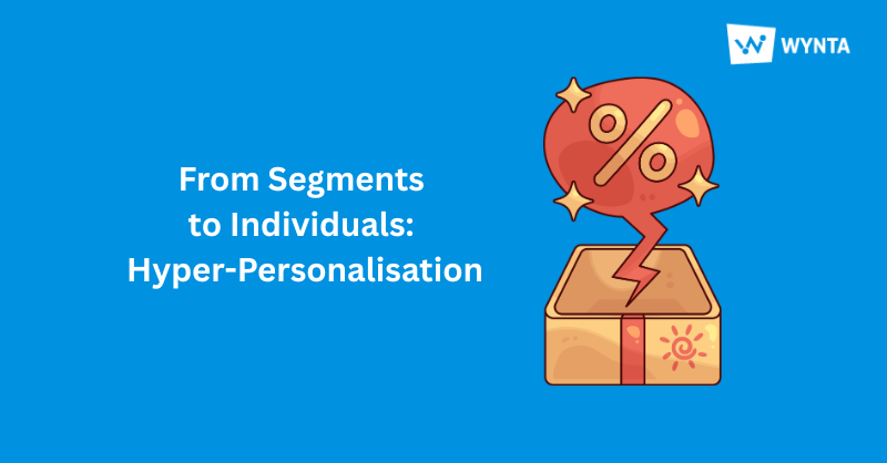 From Segments to Individuals: Hyper-Personalisation
