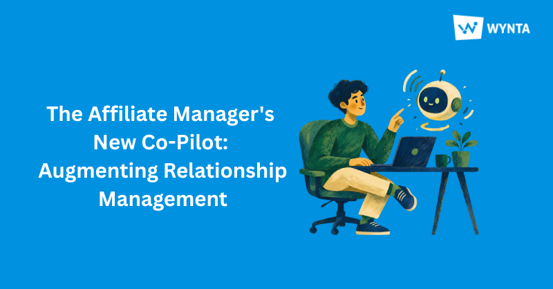 The Affiliate Manager’s New Co-Pilot: Augmenting, Not Replacing, Relationship Management