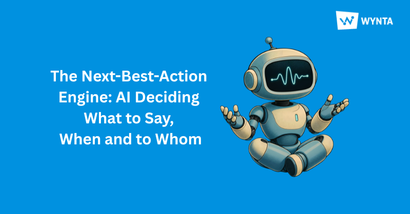 The Next-Best-Action Engine: AI Deciding What to Say, When and to Whom